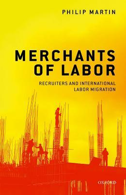 Merchants of Labor: Recruiters and International Labor Migration by Philip Martin