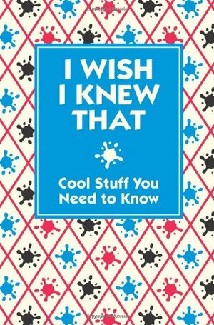 I Wish I Knew That: Cool Stuff You Need To Know by Marianne Taylor, Mike Goldsmith, Steve Martin