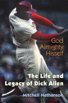 God Almighty Hisself: The Life and Legacy of Dick Allen by Mitchell Nathanson