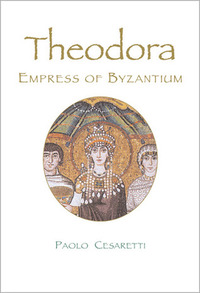 Theodora: Empress of Byzantium by Paolo Cesaretti