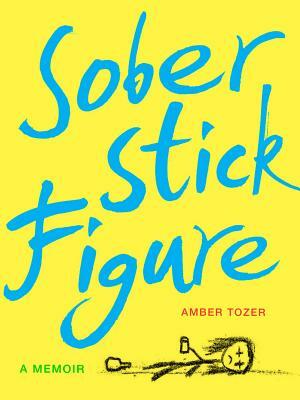 Sober Stick Figure: A Memoir by Amber Tozer