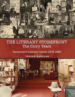 The Literary Storefront: The Glory Years : Vancouver's Literary Centre, 1978-1985 by Trevor Carolan, Jean Barman