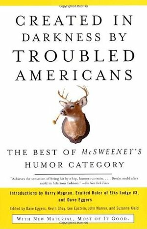 Created in Darkness by Troubled Americans: The Best of McSweeney's Humor Category by McSweeney's Publishing, Dave Eggers, Lee Epstein, Suzanne Kleid, Kevin Shay