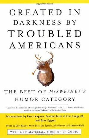 Created in Darkness by Troubled Americans: The Best of McSweeney's Humor Category by Lee Epstein, McSweeney's Publishing, Suzanne Kleid, Kevin Shay, Dave Eggers