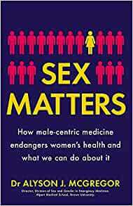 Sex Matters: How male-centric medicine endangers women's health and what we can do about it by Alyson J. McGregor