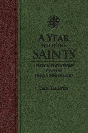 A Year With the Saints: Daily Meditations With the Holy Ones of God. by Paul Thigpen