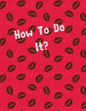 How To Do It?: sex game for adults, virgins, wifes, husband couples, you don't know how to start having sex - this is help for You, s by Koko Publishing