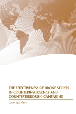 The Effectiveness of Drone Strikes in Counterinsurgency and Counterterrorism Campaigns by James Igoe Walsh, Strategic Studies Institute