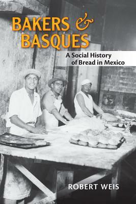 Bakers and Basques: A Social History of Bread in Mexico by Robert Weis