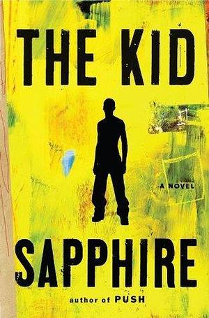 The Kid: A Novel by Sapphire ., Sapphire .