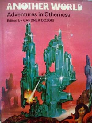 Another World: Adventures in Otherness by Joanna Russ, Cordwainer Smith, Ursula K. Le Guin, Brian W. Aldiss, Keith Roberts, Gene Wolfe, Fritz Leiber, R.A. Lafferty, Robert Silverberg, Gardner Dozois, Damon Knight, James Tiptree Jr.