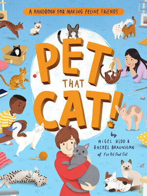 Pet That Cat!: A Handbook for Making Feline Friends by Rachel Braunigan, Nigel Kidd