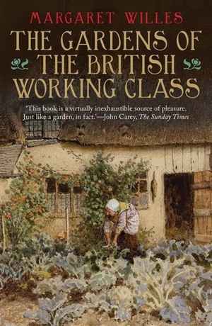 The Gardens of the British Working Class by Margaret Willes