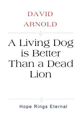 A Living Dog is Better Than a Dead Lion by David Arnold