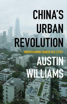 China's Urban Revolution: Understanding Chinese Eco-Cities by Austin Williams