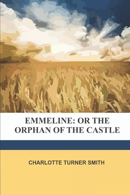 Emmeline, The Orphan of the Castle by Charlotte Turner Smith