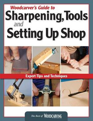 Woodcarver's Guide to Sharpening, Tools and Setting Up Shop by Editors of Woodcarving Illustrated