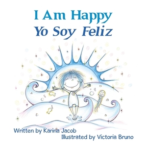I Am Happy Yo Soy Feliz by Karina Jacob