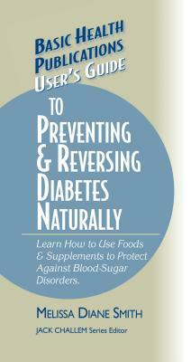 User's Guide to Preventing & Reversing Diabetes Naturally by Melissa Diane Smith