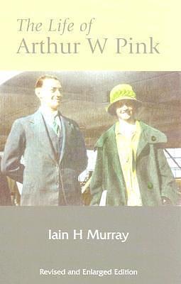 Life of Arthur W Pink by Iain H. Murray, Iain H. Murray