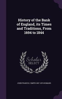 History of the Bank of England, Its Times and Traditions, from 1694-1844. by John Francis