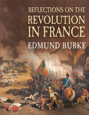 Reflections on The Revolution in France: (Annotated Edition) by Edmund Burke