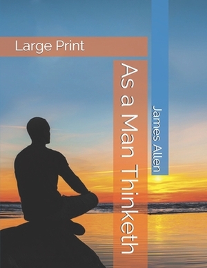 As a Man Thinketh: Large Print by James Allen