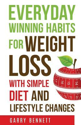 Everyday Winning Habits for Weight Loss, with Simple Diet and Lifestyle Changes by Garry Bennett