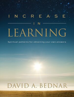Increase In Learning: Spiritual Patterns For Obtaining Your Own Answers by David A. Bednar