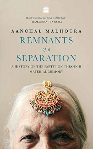 Remnants of a Separation: A History of the Partition through Material Memory by Aanchal Malhotra