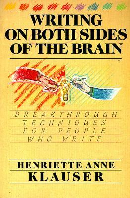 Writing on Both Sides of the Brain: Breakthrough Techniques for People Who Write by Henriette Anne Klauser