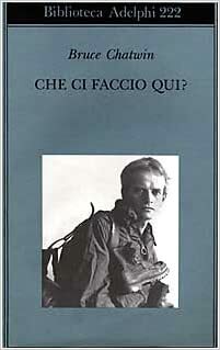 Che ci faccio qui? by Bruce Chatwin