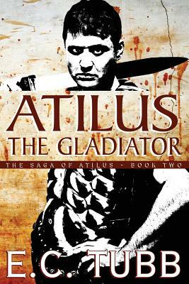 Atilus the Gladiator: The Saga of Atilus, Book Two: An Historical Novel by E. C. Tubb