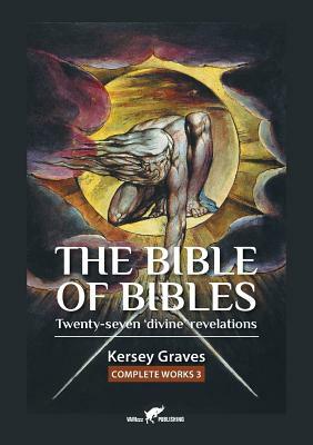 The Bible of Bibles: or Twenty-seven 'Divine' Revelations by Kersey Graves