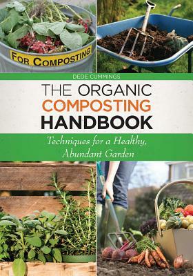 The Organic Composting Handbook: Techniques for a Healthy, Abundant Garden by Dede Cummings