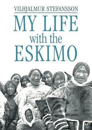 My life with the Eskimo by Vilhjálmur Stefánsson, Vilhjálmur Stefánsson