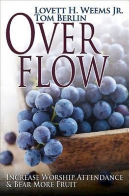 Overflow: Increase Worship Attendance & Bear More Fruit by Tom Berlin, Lovett H. Weems