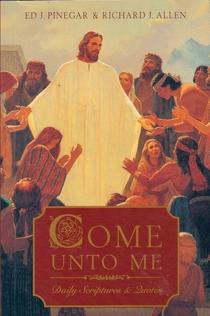 Come Unto Me by Richard J. Allen, Ed J. Pinegar