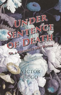 Under Sentence of Death - Or, a Criminal's Last Hours by Victor Hugo