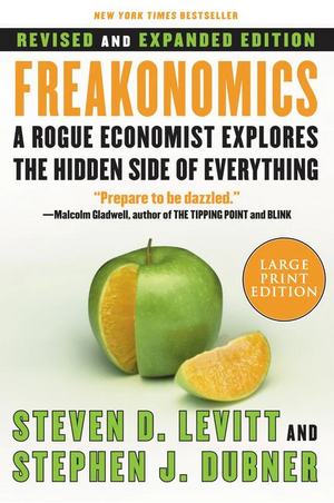 Freakonomics: A Rogue Economist Explores the Hidden Side of Everything by Steven D. Levitt, Stephen J. Dubner