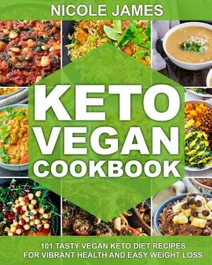 Keto Vegan Cookbook: 101 Tasty Vegan Keto Diet Recipes For Vibrant Health And Easy Weight Loss by Nicole James