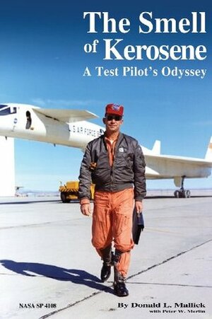 The Smell of Kerosene: A Test Pilot's Odyssey by Donald L Mallick, National Aeronautics and Space Administration, Peter W. Merlin