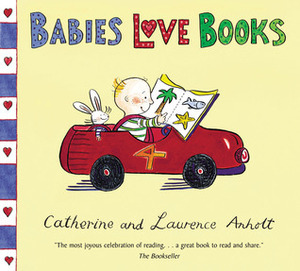 Babies Love Books by Catherine Anholt, Laurence Anholt