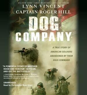 Dog Company: A True Story of American Soldiers Abandoned by Their High Command by Captain Roger Hill, Lynn Vincent