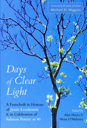 Days of Clear: A Festschrift in Honour of Jessie Lendennie and in Celebration of Salmon Poetry at 40 by Jessie Lendennie