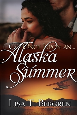 Once Upon an Alaska Summer by Lisa T. Bergren