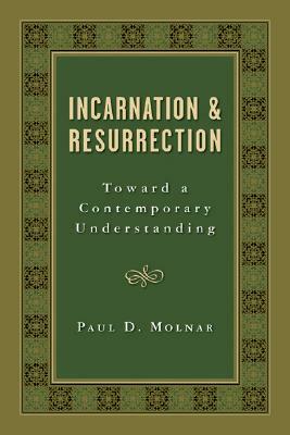 Incarnation and Resurrection: Toward a Contemporary Understanding by Paul D. Molnar