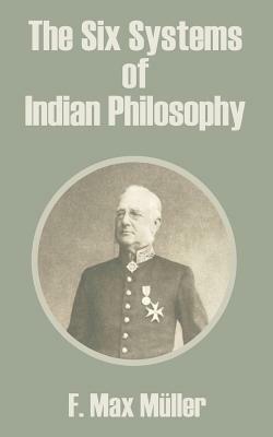 The Six Systems of Indian Philosophy by F. Max Muller