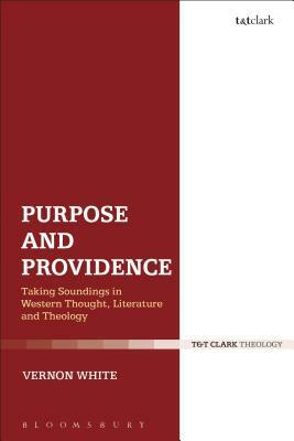 Purpose and Providence: Taking Soundings in Western Thought, Literature and Theology by Vernon White