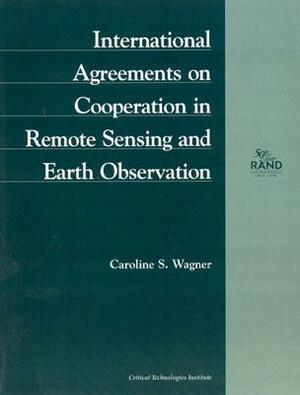 International Agreements on Cooperation in Remote Sensing and Earth Observation (1998): Mr-972-Ostp by Caroline S. Wagner